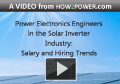 Click to play the video: How2Power presents Power Electronics Engineers In The Solar Inverter Industry: Salary And Hiring Trends